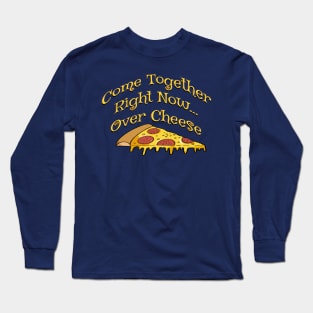 Come together right now over cheese - funny pizza quotes Long Sleeve T-Shirt